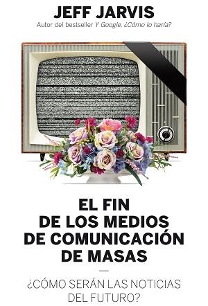 FIN DE LOS MEDIOS DE COMUNICACIÓN DE MASAS, EL | 9788498754018 | JARVIS, JEDD | Llibreria Aqualata | Comprar llibres en català i castellà online | Comprar llibres Igualada