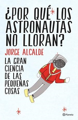 POR QUÉ LOS ASTRONAUTAS NO LLORAN? LA GRAN CIENCIA DE LAS PEQUEÑAS COSAS | 9788408141952 | ALCALDE, JORGE  | Llibreria Aqualata | Comprar libros en catalán y castellano online | Comprar libros Igualada