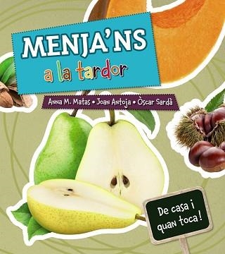 MENJA'NS A LA TARDOR | 9788448938390 | MATAS, ANNA M./ANTOJA, JOAN / SARDÁ, ÒSCAR | Llibreria Aqualata | Comprar llibres en català i castellà online | Comprar llibres Igualada