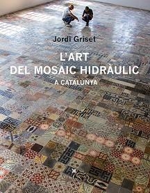 ART DEL MOSAIC HIDRÀULIC A CATALUNYA, L' | 9788483308233 | GRISET MORO, JORDI | Llibreria Aqualata | Comprar llibres en català i castellà online | Comprar llibres Igualada