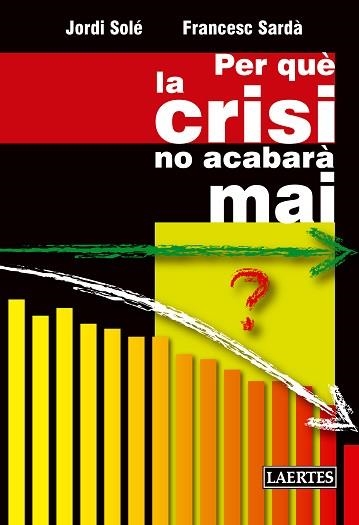 PER QUÈ LA CRISI NO ACABARÀ MAI | 9788475849829 | SOLÉ OLLÉ, JORDI / SARDÀ AMILLS, FRANCESC | Llibreria Aqualata | Comprar llibres en català i castellà online | Comprar llibres Igualada