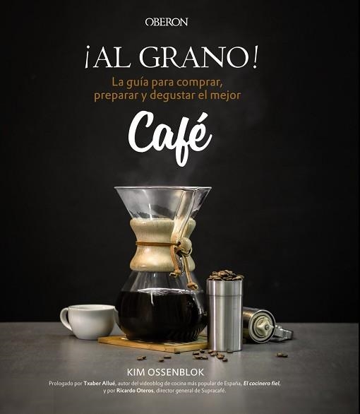 AL GRANO! LA GUÍA PARA COMPRAR, PREPARAR Y DEGUSTAR EL MEJOR CAFÉ | 9788441538108 | OSSENBLOK, KIM | Llibreria Aqualata | Comprar llibres en català i castellà online | Comprar llibres Igualada