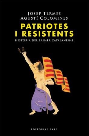 PATRIOTES I RESISTENTS. HISTORIA DEL PRIMER CATALANISME | 9788485031214 | TERMES, JOSEP / COLOMINES, AGUSTI | Llibreria Aqualata | Comprar llibres en català i castellà online | Comprar llibres Igualada