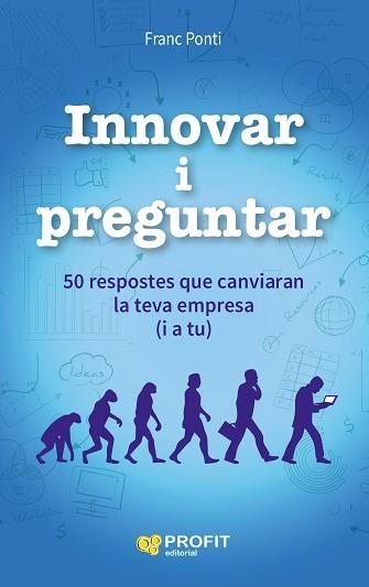 INNOVAR I PREGUNTAR. 50 RESPOSTES QUE CANVIARAN LA TEVA EMPRESA (I A TU) | 9788416115853 | PONTI, FRANC | Llibreria Aqualata | Comprar llibres en català i castellà online | Comprar llibres Igualada