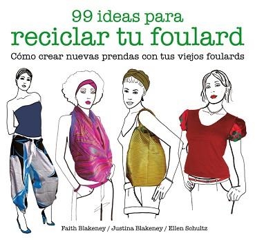 99 IDEAS PARA RECICLAR TU FOULARD. CÓMO CREAR NUEVAS PRENDAS CON TUS VIEJOS FOULARDS | 9788425229053 | BLAKENEY, FAITH / BLAKENEY, JUSTINA / SCHULTZ, ELLEN | Llibreria Aqualata | Comprar llibres en català i castellà online | Comprar llibres Igualada