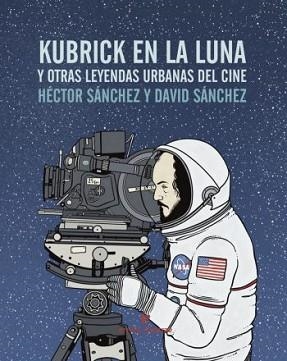 KUBRICK EN LA LUNA Y OTRAS LEYENDAS URBANAS DEL CINE | 9788416544240 | SÁNCEHZ, HÉCTOR / SÁNCHEZ, DAVID | Llibreria Aqualata | Comprar llibres en català i castellà online | Comprar llibres Igualada