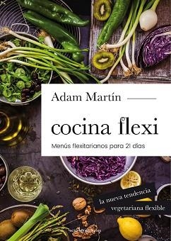 COCINA FLEXI. MENÚS FLEXITARIANOS PARA 21 DÍAS | 9788416012978 | MARTÍN SKILTON, ADAM | Llibreria Aqualata | Comprar libros en catalán y castellano online | Comprar libros Igualada