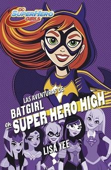 AVENTURAS DE BATGIRL EN SUPER HERO HIGH, LAS (DC SUPER HERO GIRLS 3) | 9788490437247 | YEE, LISA | Llibreria Aqualata | Comprar llibres en català i castellà online | Comprar llibres Igualada