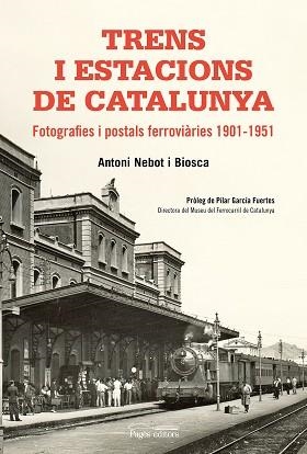 TRENS I ESTACIONS DE CATALUNYA. FOTOGRAFIES I POSTALS FERROVIÀRIES 1901-1951 | 9788499758411 | NEBOT BIOSCA, ANTONI | Llibreria Aqualata | Comprar llibres en català i castellà online | Comprar llibres Igualada