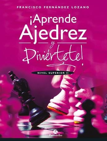 APRENDE AJEDREZ Y DIVIÉRTETE. NIVEL SUPERIOR II | 9788499107035 | FERNÁNDEZ LOZANO, FRANCISCO | Llibreria Aqualata | Comprar llibres en català i castellà online | Comprar llibres Igualada