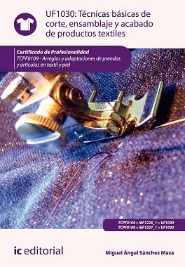 TÉCNICAS BÁSICAS DE CORTE, ENSAMBLADO Y ACABADO DE PRODUCTOS TEXTILES. TCPF0109 | 9788415886426 | SÁNCHEZ ORDOÑEZ, MARÍA JOSE / SÁNCHEZ MAZA, MIGUEL ÁNGEL | Llibreria Aqualata | Comprar llibres en català i castellà online | Comprar llibres Igualada