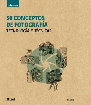 GUÍA BREVE. 50 CONCEPTOS DE FOTOGRAFÍA | 9788416965243 | DILG, BRIAN | Llibreria Aqualata | Comprar llibres en català i castellà online | Comprar llibres Igualada