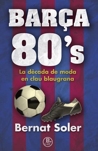 BARÇA 80'S | 9788466662147 | SOLER, BERNAT | Llibreria Aqualata | Comprar llibres en català i castellà online | Comprar llibres Igualada