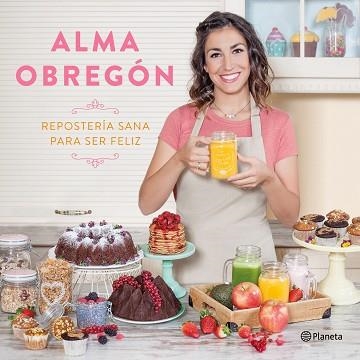 REPOSTERÍA SANA PARA SER FELIZ | 9788408176824 | OBREGÓN, ALMA | Llibreria Aqualata | Comprar llibres en català i castellà online | Comprar llibres Igualada