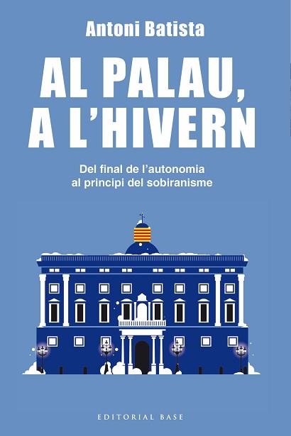 AL PALAU, A L'HIVERN. DEL FINAL DE L'AUTONOMIA AL PRINCIPI DEL SOBIRANISME | 9788416587995 | BATISTA I VILADRICH, ANTONI | Llibreria Aqualata | Comprar llibres en català i castellà online | Comprar llibres Igualada