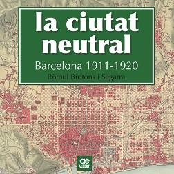 CIUTAT NEUTRAL. BARCELONA 1911-1920, LA | 9788472461604 | BROTONS SEGARRA, RÒMUL | Llibreria Aqualata | Comprar llibres en català i castellà online | Comprar llibres Igualada