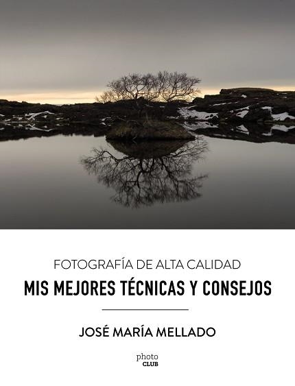 MIS MEJORES TÉCNICAS Y CONSEJOS. FOTOGRAFÍA DE ALTA CALIDAD | 9788441539556 | MELLADO MARTÍNEZ, JOSÉ MARÍA | Llibreria Aqualata | Comprar llibres en català i castellà online | Comprar llibres Igualada