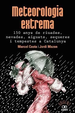 METEOROLOGIA EXTREMA. 150 ANYS DE RIUADES, NEVADES, AIGUATS, SEQUERES I TEMPESTES | 9788472461628 | COSTA VILA, MARCEL / MAZON MAZON, JORDI | Llibreria Aqualata | Comprar llibres en català i castellà online | Comprar llibres Igualada