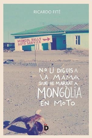 NO LI DIGUIS A LA MAMA QUE HE MARXAT A MONGÒLIA EN MOTO | 9788494628955 | FITÉ GONZÁLEZ, RICARD | Llibreria Aqualata | Comprar llibres en català i castellà online | Comprar llibres Igualada