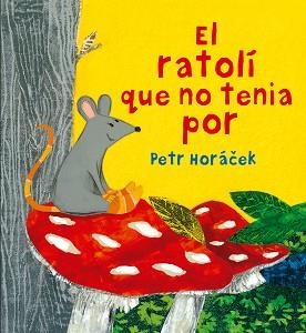 RATOLÍ QUE NO TENIA POR, EL | 9788426144652 | HORÀCEK, PETR | Llibreria Aqualata | Comprar llibres en català i castellà online | Comprar llibres Igualada