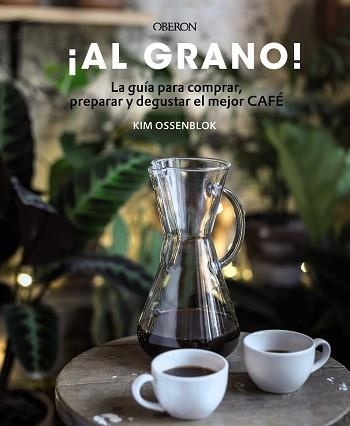 AL GRANO! LA GUÍA PARA COMPRAR, PREPARAR Y DEGUSTAR EL MEJOR CAFÉ | 9788441540071 | OSSENBLOK, KIM | Llibreria Aqualata | Comprar llibres en català i castellà online | Comprar llibres Igualada