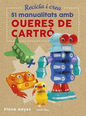 RECICLA I CREA. 51 MANUALITATS AMB OUERES DE CARTRÓ | 9788491374985 | HAYES, FIONA | Llibreria Aqualata | Comprar llibres en català i castellà online | Comprar llibres Igualada