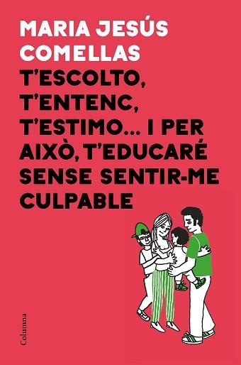 T'ESCOLTO, T'ENTENC, T'ESTIMO... I PER AIXÒ T'EDUCARÉ SENSE SENTIR-ME CULPABLE | 9788466424646 | COMELLAS, M. JESÚS | Llibreria Aqualata | Comprar llibres en català i castellà online | Comprar llibres Igualada