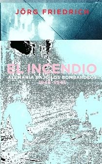 INCENCIO, EL. ALEMANIA BAJO LOS BOMBARDEOS 1940-1945 | 9788430605217 | FRIEDRICH, JÖRG | Llibreria Aqualata | Comprar llibres en català i castellà online | Comprar llibres Igualada