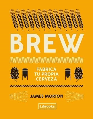 BREW: FABRICA TU PROPIA CERVEZA | 9788494872556 | MORTON, JAMES | Llibreria Aqualata | Comprar llibres en català i castellà online | Comprar llibres Igualada