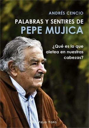 PALABRAS Y SENTIRES DE PEPE MUJICA | 9788417700249 | CENCIO, ANDRÉS | Llibreria Aqualata | Comprar llibres en català i castellà online | Comprar llibres Igualada