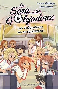 SARA I LES GOLEJADORES 5. LES GOLEJADORES NO ES RENDEIXEN | 9788491378631 | GALLEGO, LAURA / LÓPEZ, LAIA | Llibreria Aqualata | Comprar llibres en català i castellà online | Comprar llibres Igualada