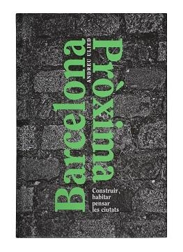 BARCELONA PRÓXIMA. CONSTRUIR HABITAR PENSAR LES CIUTATS | 9788491562283 | ULIED SEGUÍ, ANDREU | Llibreria Aqualata | Comprar llibres en català i castellà online | Comprar llibres Igualada