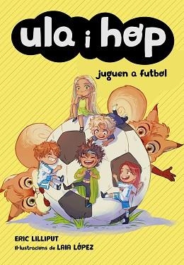 ULA I HOP 5. ULA I HOP JUGUEN A FUTBOL | 9788420452227 | LILLIPUT, ERIC / LÓPEZ, LAIA | Llibreria Aqualata | Comprar llibres en català i castellà online | Comprar llibres Igualada