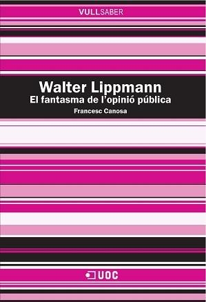 WALTER LIPPMANN. EL FANTASMA DE L'OPINIÓ PÚBLICA | 9788490648483 | CANOSA I FARRAN, FRANCESC | Llibreria Aqualata | Comprar llibres en català i castellà online | Comprar llibres Igualada