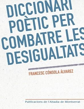 DICCIONARI POÈTIC PER COMBATRE LES DESIGUALTATS | 9788498839760 | CÓNSOLA I ÁLVAREZ, FRANCESC | Llibreria Aqualata | Comprar llibres en català i castellà online | Comprar llibres Igualada