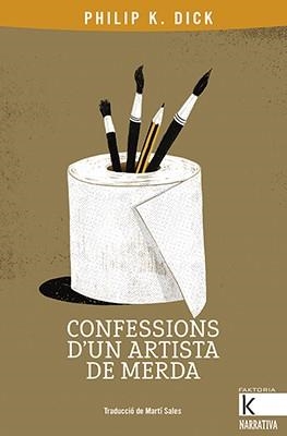 CONFESSIONS D’UN ARTISTA DE MERDA | 9788416804801 | K. DICK, PHILIP | Llibreria Aqualata | Comprar llibres en català i castellà online | Comprar llibres Igualada