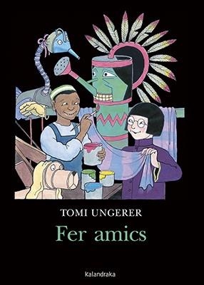 FER AMICS | 9788416804610 | UNGERER, TOMI | Llibreria Aqualata | Comprar llibres en català i castellà online | Comprar llibres Igualada