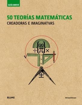 50 TEORÍAS MATEMÁTICAS (RÚSTICA) (2018) (GUÍA BREVE) | 9788417492113 | BROWN, RICHARD | Llibreria Aqualata | Comprar llibres en català i castellà online | Comprar llibres Igualada