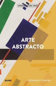 ESENCIALES ARTE. ARTE ABSTRACTO | 9788418075551 | STRAINE, STEPANIE | Llibreria Aqualata | Comprar llibres en català i castellà online | Comprar llibres Igualada