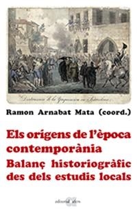 ORÍGENS DE L'ÈPOCA CONTEMPORÀNIA, ELS. BALANÇ HISTORIOGRÀFIC DES DELS ESTUDIS LOCALS | 9788416260904 | ARNABAT MATA, RAMON | Llibreria Aqualata | Comprar llibres en català i castellà online | Comprar llibres Igualada