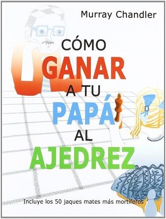 CÓMO GANAR A TU PAPÁ AL AJEDREZ | 9788493545437 | CHANDLER, MURRAY | Llibreria Aqualata | Comprar llibres en català i castellà online | Comprar llibres Igualada