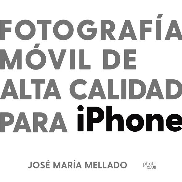 FOTOGRAFÍA MÓVIL DE ALTA CALIDAD PARA IPHONE | 9788441543195 | MELLADO, JOSÉ MARÍA | Llibreria Aqualata | Comprar llibres en català i castellà online | Comprar llibres Igualada