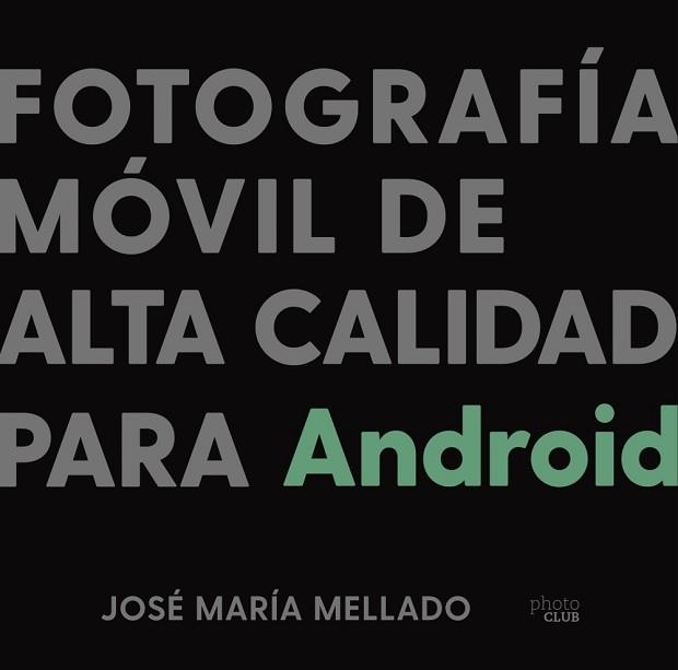 FOTOGRAFÍA MÓVIL DE ALTA CALIDAD PARA ANDROID | 9788441543201 | MELLADO, JOSÉ MARÍA | Llibreria Aqualata | Comprar llibres en català i castellà online | Comprar llibres Igualada