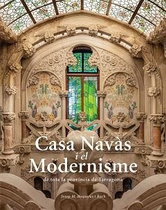 CASA NAVÀS I EL MODERNISME DE TOTA LA PROVÍNCIA DE TARRAGONA | 9788484788980 | BUQUERAS, JOSEP MARIA / CAPDEVILA, JOAN/DUCH, JOAN | Llibreria Aqualata | Comprar llibres en català i castellà online | Comprar llibres Igualada