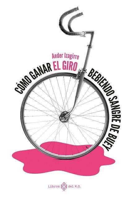 CÓMO GANAR EL GIRO BEBIENDO SANGRE DE BUEY | 9788417678784 | IZAGIRRE, ANDER | Llibreria Aqualata | Comprar llibres en català i castellà online | Comprar llibres Igualada