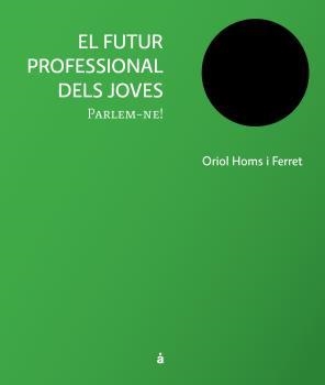 FUTUR PROFESSIONAL DELS JOVES, EL | 9788493858155 | HOMS I FERRET, ORIOL | Llibreria Aqualata | Comprar llibres en català i castellà online | Comprar llibres Igualada