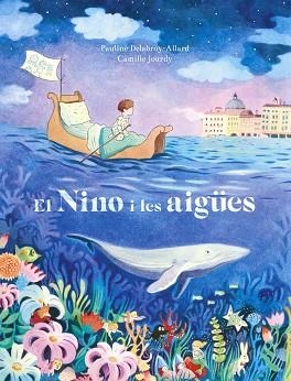 NINO I LES AIGÜES, EL | 9788467945720 | PAULINE DELABROY-ALLARD & CAMILLE JOURDY | Llibreria Aqualata | Comprar llibres en català i castellà online | Comprar llibres Igualada