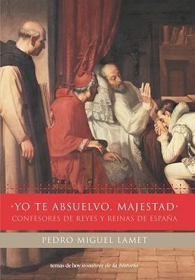 YO TE ABSUELVO, MAJESTAD. CONFESORES DE REYES Y REINAS DE ES | 9788484603597 | LAMET, PEDRO MIGUEL | Llibreria Aqualata | Comprar llibres en català i castellà online | Comprar llibres Igualada