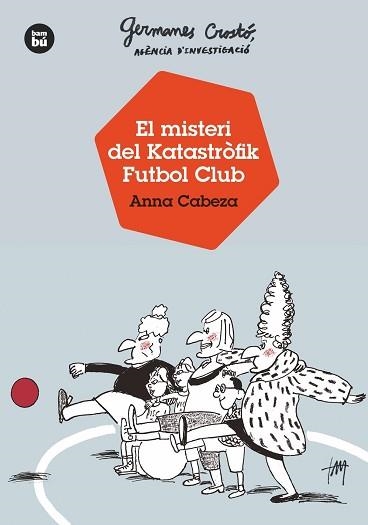 GERMANES CROSTÓ, AGÈNCIA D'INVESTIGACIÓ. EL MISTERI DEL KATASTRÒFIK FUTBOL CLUB | 9788483438121 | CABEZA, ANNA | Llibreria Aqualata | Comprar libros en catalán y castellano online | Comprar libros Igualada