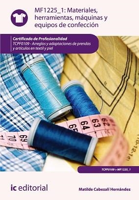 MATERIALES, HERRAMIENTAS, MÁQUINAS Y EQUIPOS DE CONFECCIÓN. TCPF0109 - ARREGLOS | 9788415886358 | CABEZALÍ HERNÁNDEZ, MATILDE | Llibreria Aqualata | Comprar llibres en català i castellà online | Comprar llibres Igualada